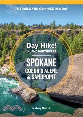 Day Hike Inland Northwest: Spokane, Coeur d'Alene, and Sandpoint, 2nd Edition: 75 Trails You Can Hike in a Day