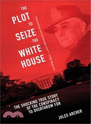 The Plot to Seize the White House ─ The Shocking True Story of the Conspiracy to Overthrow FDR