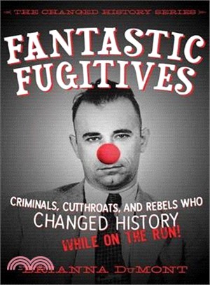 Fantastic Fugitives ─ Criminals, Cutthroats, and Slaves Who Changed History While on the Run