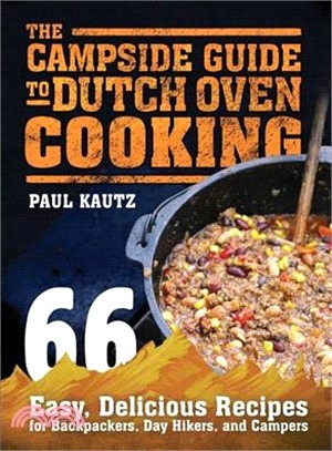The Campside Guide to Dutch Oven Cooking ─ 66 Easy, Delicious Recipes for Backpackers, Day Hikers, and Campers