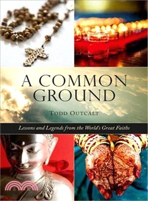 A Common Ground ― Lessons and Legends from the World?s Great Faiths