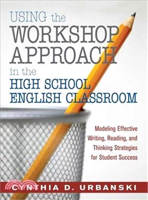 Using the Workshop Approach in the High School English Classroom ─ Modeling Effective Writing, Reading, and Thinking Strategies for Student Success
