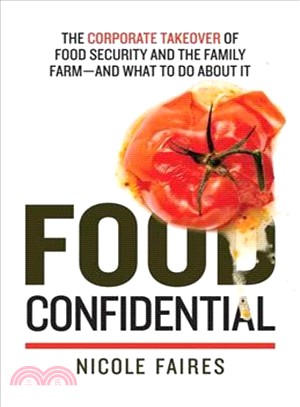 Food Confidential ― The Corporate Takeover of Food Security and the Family Farm?and What to Do About It