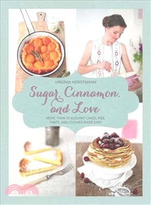 Sugar, Cinnamon, and Love ― More Than 70 Elegant Cakes, Pies, Tarts, and Cookies Made Easy