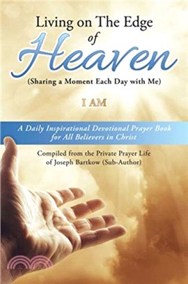 Living on The Edge of Heaven (Sharing a moment each day with me)：A Daily Inspirational Devotional Prayer Book for All Believers in Christ Compiled from the private prayer life of Joseph Bartkow (Sub-