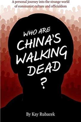 Who Are China's Walking Dead?：A personal journey into the strange world of communist culture and officialdom