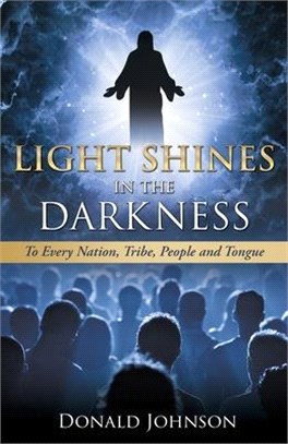 Light Shines in the Darkness: to every nation, tribe, people and tongue