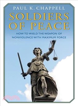 Soldiers of Peace ― How to Wield the Weapon of Nonviolence With Maximum Force