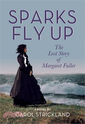 Sparks Fly Up: The Lost Story of Margaret Fuller