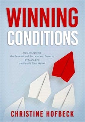 Winning Conditions ― How to Achieve the Professional Success You Deserve by Managing the Details That Matter