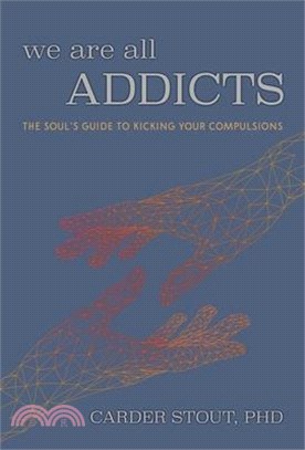 We Are All Addicts: The Soul's Guide to Kicking Your Compulsions