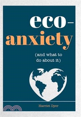 Eco-Anxiety (and What to Do about It): Practical Tips to Allay Your Fears and Live a More Environmentally Friendly Life