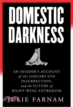 Domestic Darkness：An Insider's Account of the January 6th Insurrection, and the Future of Right-Wing Extremism