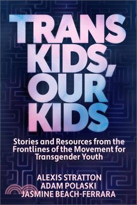 Trans Kids, Our Kids: Stories and Resources from the Frontlines of the Movement for Transgender Youth