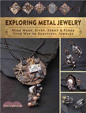 Exploring Metal Jewelry ─ Wire Wrap, Rivet, Stamp & Forge Your Way to Beautiful Jewelry