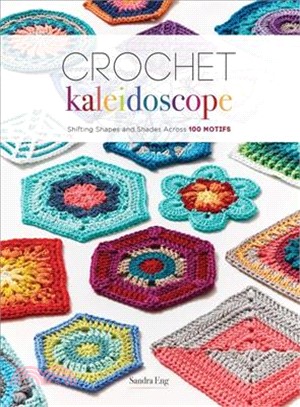 Crochet Kaleidoscope ─ Shifting Shapes and Shades Across 100 Motifs