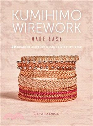 Kumihimo Wirework Made Easy ― 20 Braided Jewelry Designs Step-by-step