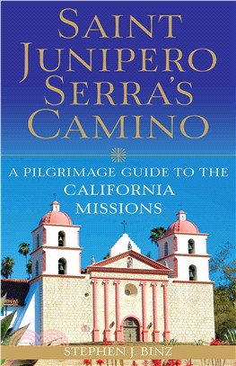 Saint Junipero Serra's Camino ─ A Pilgrimage Guide to the California Missions