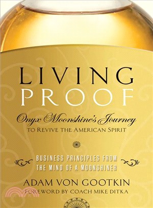 Living Proof ― Onyx Moonshine's Journey to Revive the American Spirit: Business Principles from the Mind of a Moonshiner