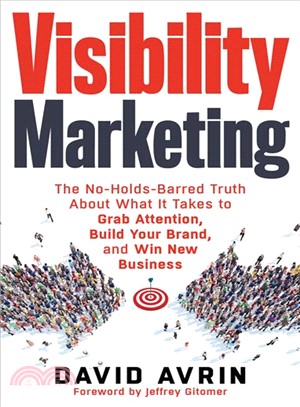 Visibility Marketing ─ The No-Holds-Barred Truth About What It Takes to Grab Attention, Build Your Brand, and Win New Business