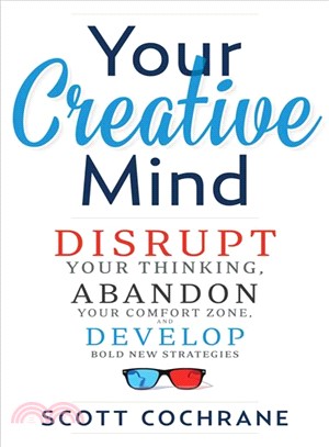 Your Creative Mind ─ How to Disrupt Your Thinking, Abandon Your Comfort Zone, and Develop Bold New Strategies