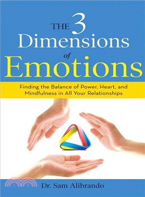 The 3 Dimensions of Emotions ─ Finding the Balance of Power, Heart, and Mindfulness in All of Your Relationships