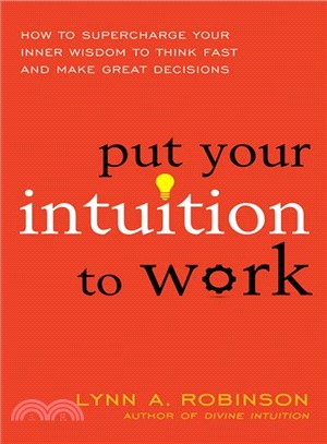 Put Your Intuition to Work ─ How to Supercharge Your Inner Wisdom to Think Fast and Make Great Decisions