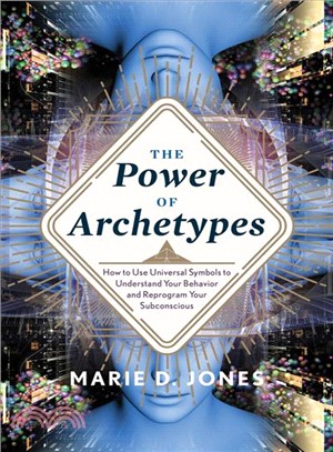 The Power of Archetypes ─ How to Use Universal Symbols to Understand Your Behavior and Reprogram Your Subconscious