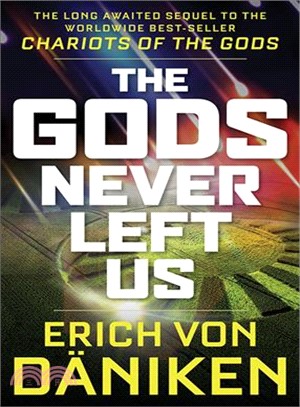 The Gods Never Left Us ─ The Long Awaited Sequel to the Worldwide Best-Seller Chariots of the Gods