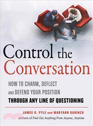 Control the Conversation ― How to Charm, Deflect and Defend Your Position Through Any Line of Questioning