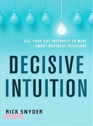 Decisive Intuition ― Use Your Gut Instincts to Make Smart Business Decisions