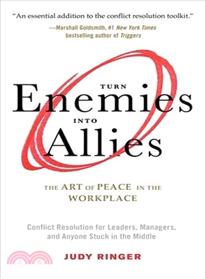 Turn Enemies into Allies ― The Art of Peace in the Workplace Conflict Resolution for Leaders, Managers, and Anyone Stuck in the Middle