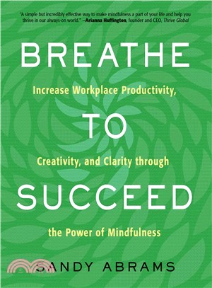 Breathe to Succeed ― Increase Workplace Productivity, Creativity, and Clarity Through the Power of Mindfulness