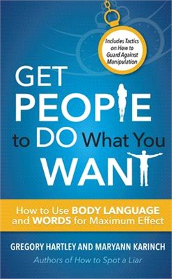 Get People to Do What You Want ― How to Use Body Language and Words for Maximum Effect; Includes Tactics on How to Guard Against Manipulation