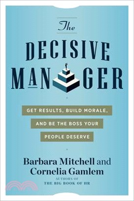 The Decisive Manager: Get Results, Build Morale, and Be the Boss Your People Deserve