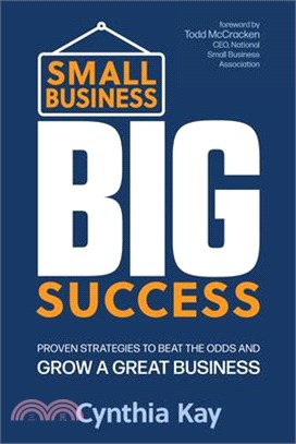 Small Business, Big Success: Proven Strategies to Beat the Odds and Grow a Great Business