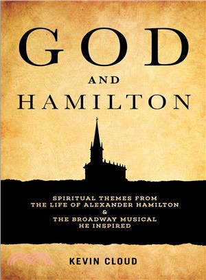 God and Hamilton ― Spiritual Themes from the Life of Alexander Hamilton and the Broadway Musical He Inspired