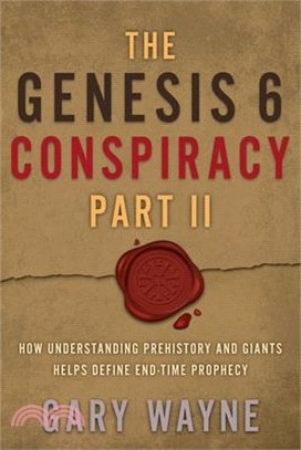 The Genesis 6 Conspiracy Part II: How Understanding Prehistory and Giants Helps Define End-Time Prophecy