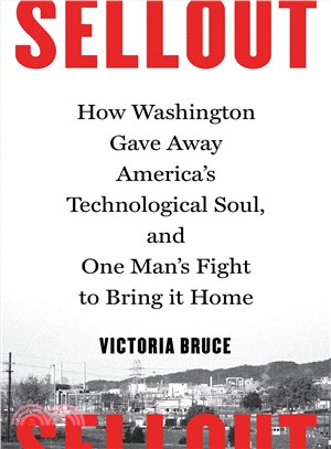 Sellout ─ How Washington Gave Away America's Technological Soul, and One Man's Fight to Bring It Home