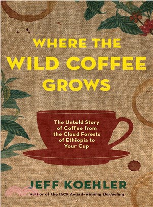 Where the Wild Coffee Grows ─ The Untold Story of Coffee from the Cloud Forests of Ethiopia to Your Cup