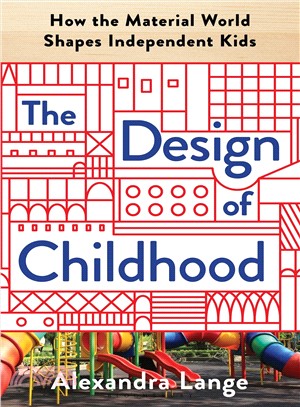 The design of childhood :  how the material world shapes independent kids /