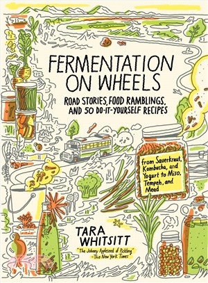 Fermentation on Wheels ─ Road Stories, Food Ramblings, and 50 Do-it-Yourself Recipes from Sauerkraut, Kombucka, and Yogurt to Miso, Tempeh, and Mead