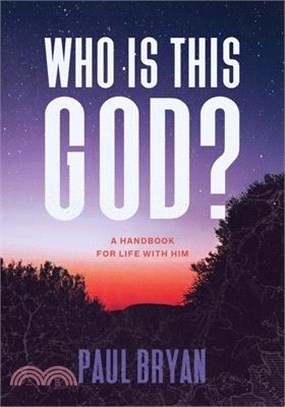 Who Is This God?: A Handbook for Life with Him