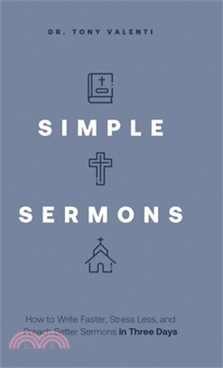 Simple Sermons: How to Write Faster, Stress Less, and Preach Better Sermons in Three Days