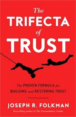 The Trifecta of Trust: The Proven Formula for Building and Restoring Trust