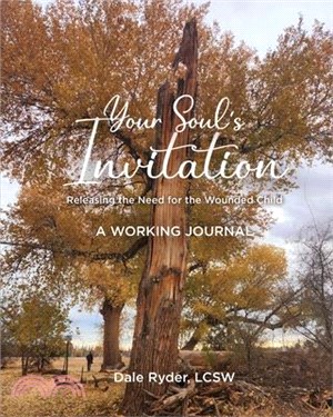 YOUR SOUL'S INVITATION - Releasing the Need for the Wounded Child - A WORKING JOURNAL