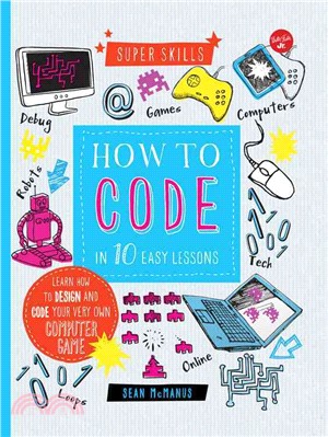 How to code in 10 easy lessons : learn how to design and code your very own computer game /