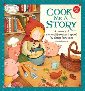 Cook Me a Story ─ A Treasury of Stories and Recipes Inspired by Classic Fairy Tales