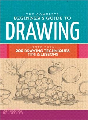 The Complete Beginner's Guide to Drawing ─ More Than 200 Drawing Techniques, Tips & Lessons