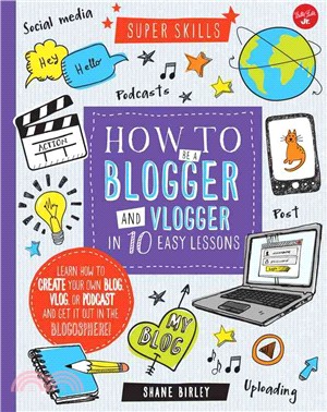 How to Be a Blogger and Vlogger in 10 Easy Lessons ─ Learn How to Create Your Own Blog, Vlog, or Podcast and Get It Out in the Blogosphere!